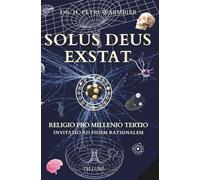 SOLUS DEUS EXSTAT - RELIGIO PRO MILLENIO TERTIO - Invitatio ad fidem rationalem - Estne Deus? Exstatne Deus? Existitne Deus? Estne Deus verus? Fides ... Logica - Fides et Ratio - Scientia et Religio