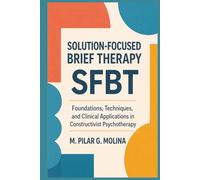 Solution-Focused Brief Therapy. SFBT: Foundations, Techniques, and Clinical Applications in Constructivist Psychotherapy