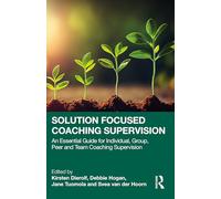 Solution Focused Coaching Supervision: An Essential Guide for Individual, Group, Peer and Team Coaching Supervision