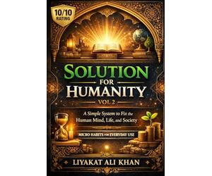 SOLUTION FOR HUMANITY - VOL 2: A Simple System to Fix the Human Mind, Life, and Society