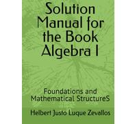 Solution Manual for the Book Algebra I: Foundations and Mathematical StructureS