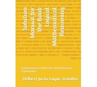 Solution Manual for the Book Logical Mathematical Reasoning: Solved Exercises with Clear and Instructive Explanations