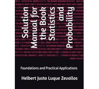 Solution Manual for the Book Statistics and Probability: Foundations and Practical Applications