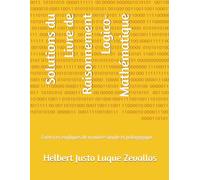 Solutions du Livre de Raisonnement Logico-Mathématique: Exercices expliqués de manière simple et pédagogique