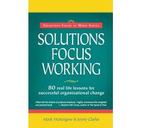 Solutions Focus Working: 80 Real Life Lessons for Successful Organisational Change
