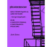 Solutions Manual and Outline to accompany Our Constitutional Constraints: Policing