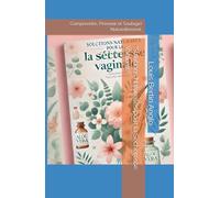 "Solutions Naturelles pour la Sécheresse Vaginale".: Comprendre, Prévenir et Soulager Naturellement.