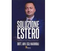 Soluzione estero. Pianificazione strategia legale e fiscale per aprire una società di successo all'estero evitando errori