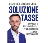 Soluzione tasse. Strategie di risparmio fiscale per imprenditori, aziende e professionisti