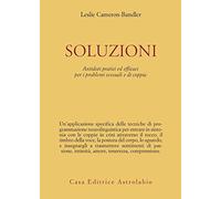 Soluzioni. Antidoti pratici ed efficaci per i problemi sessuali e di coppia
