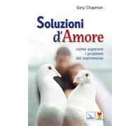 Soluzioni d'amore. Come superare le barriere e i problemi del vostro matrimonio