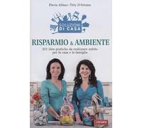 Soluzioni di casa. Risparmio & ambiente. 201 idee pratiche da realizzare subito per la casa e la famiglia