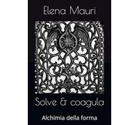 Solve & coagula: Alchimia della forma