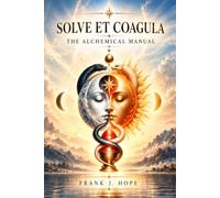 Solve et Coagula: The Alchemical Manual
