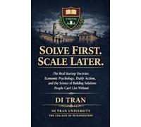 Solve First. Scale Later.: The Real Startup Doctrine: How to Build Solutions People Can’t Live Without