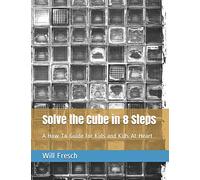 Solve the Cube in 8 Steps: A How-To Guide for Kids and Kids-At-Heart