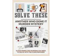 Solve These Another Who Done It Murder Mystery: 10 Fun Crimes and Murders You Need to Solve with the Clues Provided