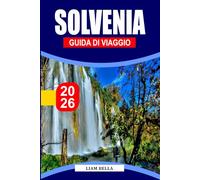 SOLVENIA GUIDA DI VIAGGIO 2026: Dove la bellezza alpina incontra il fascino mediterraneo: esplorate i paesaggi panoramici, il patrimonio culturale e le avventure all'aria aperta della Slovenia