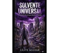 SOLVENTE UNIVERSAL: A anatomia do erro que dissolveu o mundo