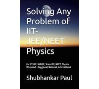Solving Any Problem of IIT-JEE/NEET Physics: For IIT-JEE, WBJEE, State JEE, NEET, Physics Olympiad - Reggional, National, International
