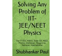 Solving Any Problem of IIT-JEE/NEET Physics: For IIT-JEE, WBJEE, State JEE, NEET, Physics Olympiad - Reggional, National, International