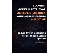 Solving Modern Retrieval and Rag Failures with Machine Learning and Python: Failure-Driven Debugging for Production Search Systems