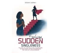 Solving Sudden Singleness: The Art of Starting Over Flourishing in Singleness after experiencing the loss of a relationship