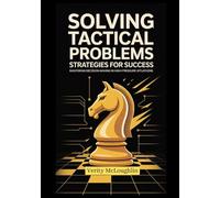 Solving Tactical Problems Strategies For Success: Mastering Decision-Making in High-Pressure Situations