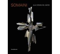 Somaini. Alle origini del sacro. Ediz. a colori - Somaini L. (cur.); Tedes...