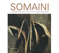 Somaini. Immaginare Scultura / La Pittura (1950-1965). Ediz. illustrata