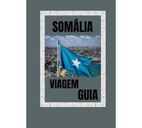 SOMÁLIA VIAGEM GUIA 2025: Explore o coração selvagem da África Oriental