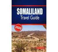 SOMALILAND TRAVEL GUIDE 2026: Explore Historic Landmarks, Coastal Adventures & Authentic Local Experiences