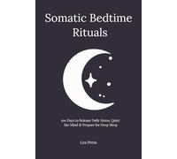Somatic Bedtime Rituals: 100 Days to Release Daily Stress, Quiet the Mind & Prepare for Deep Sleep