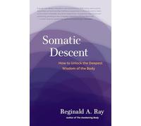 Somatic Descent: How to Unlock the Deepest Wisdom of the Body