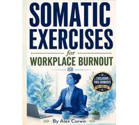 Somatic excercises for workplace burnout: A 28-Day Workbook of 5-Minute Nervous System Resets to Clear Brain Fog, Calm Digital Fatigue, and Recover From Burnout Without Quitting Your Job