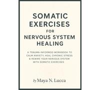 Somatic Exercises For Nervous System Healing: A Trauma-Informed Workbook to Calm Anxiety, Heal Chronic Stress & Rewire Your Nervous System with Somatic Exercises