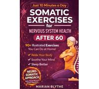 Somatic Exercises for Nervous System Health After 60: 90+ Gentle Techniques to Calm Anxiety, Relieve Tension, Improve Sleep and Boost Mobility Designed for Adults Over 60 in Just 10 Minutes a Day