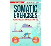 Somatic Exercises for Nervous System Regulation 101: Transform Stress & Overwhelm Into Calm & Power in Just 10 Mins a Day With Your 28-Day Beginner's Plan & 55 Easy Exercises