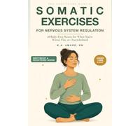 Somatic Exercises for Nervous System Regulation: 18 Body-First Resets for When You're Wired, Flat, or Overwhelmed - Calm Anxiety and Switch Off in Under 3 Minutes a Day