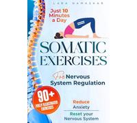 Somatic Exercises for Nervous System Regulation: 90+ Simple Techniques to Release Trauma, Reduce Tension, and Calm Anxiety and Stress in Just 10 Minutes a Day