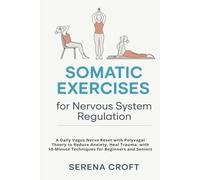 Somatic Exercises for Nervous System Regulation: A Daily Vagus Nerve Reset with Polyvagal Thoery to Reduce Anxiety, Heal Trauma, with 10-Minute Techniques for Beginners and Seniors