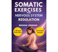 Somatic Exercises for Nervous System Regulation: Reduce Anxiety, Fully Illustrated, Busy Moms Edition