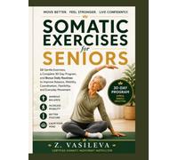 SOMATIC EXERCISES FOR SENIORS: 32 Gentle Exercises, a Complete 30-Day Program, and Bonus Daily Routines to Improve Balance, Mobility, Coordination, Flexibility, and Everyday Movement