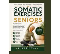 SOMATIC EXERCISES FOR SENIORS: 32 Gentle Exercises, a Complete 30-Day Program, and Bonus Daily Routines to Improve Balance, Mobility, Coordination, Flexibility, and Everyday Movement