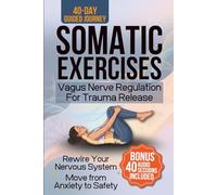SOMATIC EXERCISES: Vagus Nerve Regulation for Trauma Release: 40-Day Guided Journey, Rewire your Nervous System and Move from Anxiety to Safety