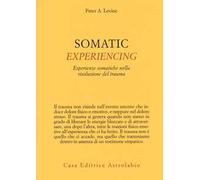 Somatic experiencing. Esperienze somatiche nella risoluzione del trauma