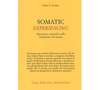 Somatic experiencing. Esperienze somatiche nella risoluzione del trauma