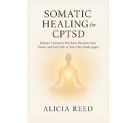 SOMATIC HEALING FOR CPTSD: Release Trauma at the Root, Reclaim Your Power, and Feel Safe in Your Own Body Again