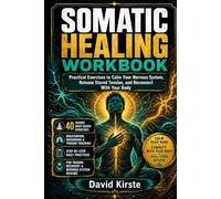 Somatic Healing Workbook: The 30-Day Nervous System Reset - Daily Exercises to Release Trauma, Reduce Anxiety, and Reclaim Your Body