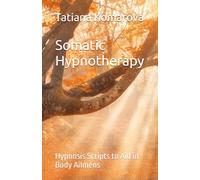 Somatic Hypnotherapy: Hypnosis Scripts to Aid in Body and Mind Ailments